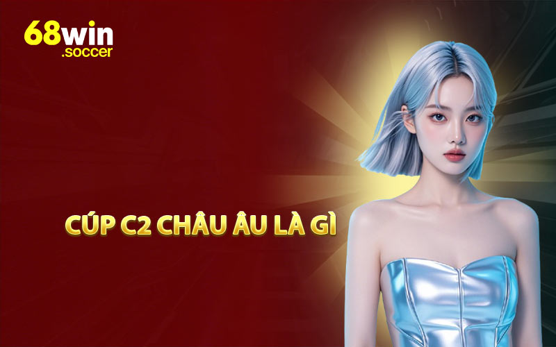 Cúp C2 Châu Âu Là Gì