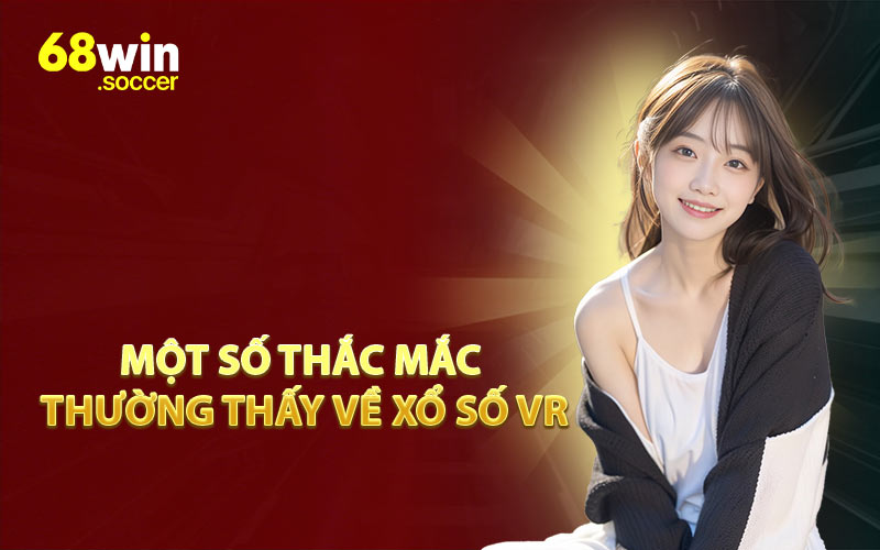 Một Số Thắc Mắc Thường Thấy Về Xổ Số VR