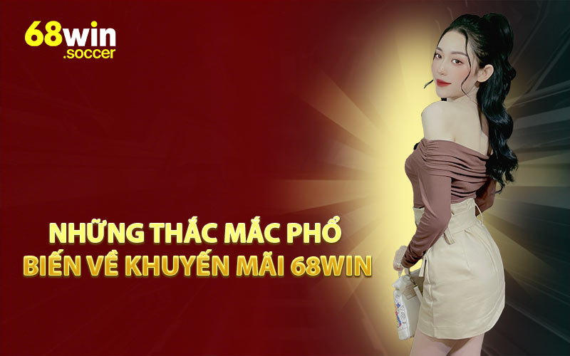Những Thắc Mắc Phổ Biến Về Khuyến Mãi 68WIN