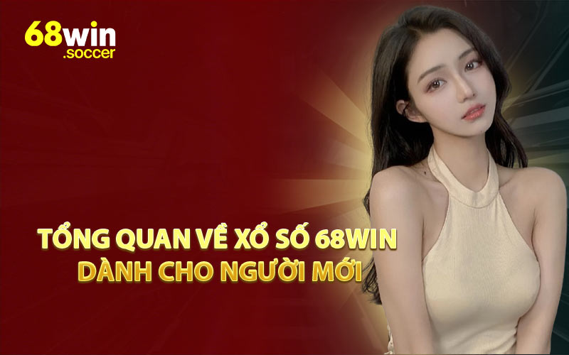Tổng Quan Về Xổ Số 68WIN Dành Cho Người Mới